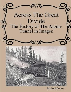 Across The Great Divide The History of Alpine Tunnel In Images - Brown, Michael