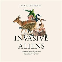 Invasive Aliens: The Plants and Animals from Over There That Are Over Here - Eatherley, Dan