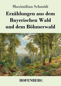 Erzählungen aus dem Bayerischen Wald und dem Böhmerwald - Schmidt, Maximilian