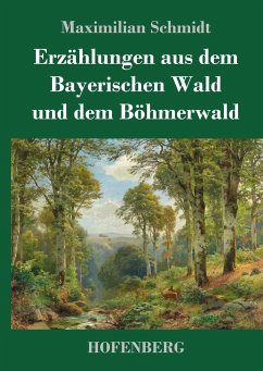 Erzählungen aus dem Bayerischen Wald und dem Böhmerwald - Schmidt, Maximilian