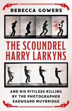 The Scoundrel Harry Larkyns and his Pitiless Killing by the Photographer Eadweard Muybridge (eBook, ePUB) - Gowers, Rebecca