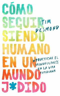 How to Stay Human in a F*cked-Up World \ (Spanish edition) (eBook, ePUB) - Desmond, Tim How to Stay Human in a F*cked-Up World \ (Spanish edition) (eBook, ePUB) - Desmond, Tim