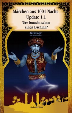 Märchen aus 1001 Nacht Update 1.1 (eBook, ePUB) - Lindorm, Mira; Kaiser-Plessow, Utta; Kaminski, Karl-Otto; Jung, Verena; Eisele, Susanne; Böcker, Gisela; Noah, Anna; Rüsch, Martin; Kuboth, Herbert; Morgenroth, Evelyn; Wahnschaffe, Claudia; Brandt, Elea; Radke, Horst-Dieter; Jürchott, Carola; Grüger, Antje; Pieschke, Dolores; Rieger, Patricia; Eschen, T. H.; Münscher, Gerd; Sickel, Nele; Wolf, Michaela; Schneider, Boris