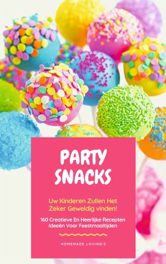Party Snacks - Uw Kinderen Zullen Het Zeker Geweldig Vinden! (eBook, ePUB)