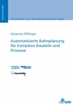 Automatisierte Bahnplanung für komplexe Bauteile und Prozesse - Nittinger, Johannes