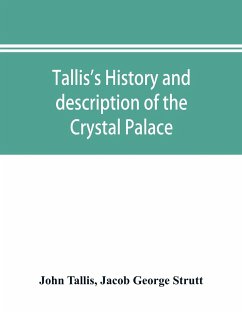 Tallis's history and description of the Crystal Palace, and the Exhibition of the World's Industry in 1851 - Tallis, John; Jacob George Strutt