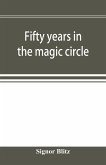 Fifty years in the magic circle; being an account of the author's professional life; his wonderful tricks and feats; with laughable incidents, and adventures as a magician, necromancer, and ventriloquist