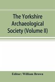 The Yorkshire Archaeological Society; Record Series Volume XXII for the year 1897; Yorkshire inquisitions (Volume II)