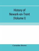 History of Newark-on-Trent; being the life story of an ancient town (Volume I)