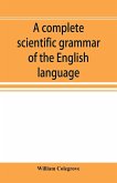 A complete scientific grammar of the English language