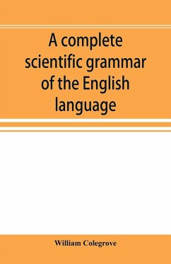 A complete scientific grammar of the English language - Colegrove, William