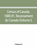 Census of Canada, 1880-81. Recensement du Canada (Volume I)