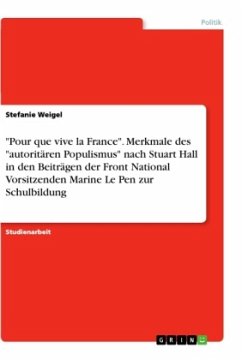 &quote;Pour que vive la France&quote;. Merkmale des &quote;autoritären Populismus&quote; nach Stuart Hall in den Beiträgen der Front National Vorsitzenden Marine Le Pen zur Schulbildung