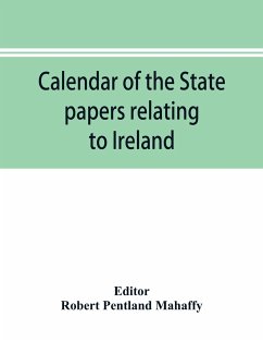 Calendar of the state papers relating to Ireland of the Reign of Charles I. 1625-1632 preserved in the Public Record Office