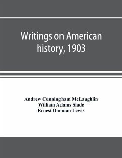 Writings on American history, 1903. A bibliography of books and articles on United States history published during the year 1903, with some memoranda on other portions of America - Cunningham McLaughlin, Andrew; Adams Slade, William