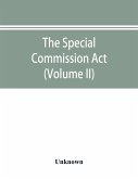 The Special Commission Act, 1888 Report of the proceedings before the commissioners appointed by the Act (Volume II)