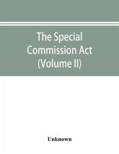 The Special Commission Act, 1888 Report of the proceedings before the commissioners appointed by the Act (Volume II) - Unknown