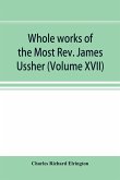 Whole works of the Most Rev. James Ussher; lord archbishop of Armagh, and Primate of all Ireland now for the first time collected, with a life of the author and an account of his writings (Volume XVII)