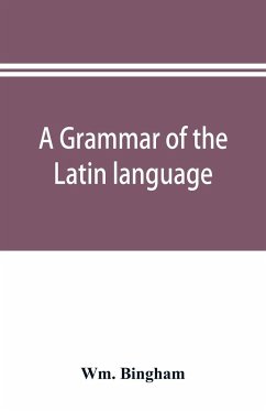 A grammar of the Latin language - Bingham, Wm.