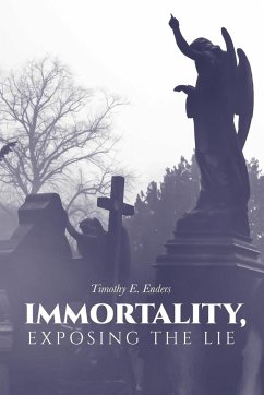 Immortality, Exposing the Lie - Enders, Timothy E.