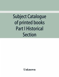 Subject catalogue of printed books Part I Historical Section - Unknown