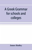 A Greek grammar for schools and colleges