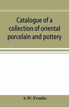 Catalogue of a collection of oriental porcelain and pottery - Franks, A. W.