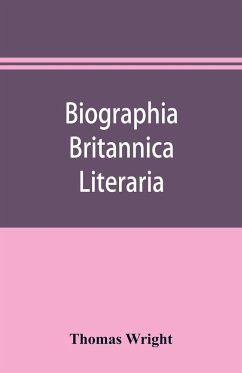 Biographia britannica literaria; or, Biography of literary characters of Great Britain and Ireland, arranged in chronological order - Wright, Thomas