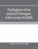 The registers of the parish of Thorington in the county of Suffolk, with notes of the different acts of Parliament referring to them, and notices of the Bence family, with pedigree, and other families whose names appear therein