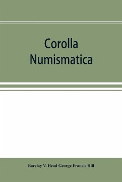 Corolla numismatica, numismatic essays in honour of Barclay V. Head. With a portrait and eighteen plates - V. Head George Francis Hill, Barclay
