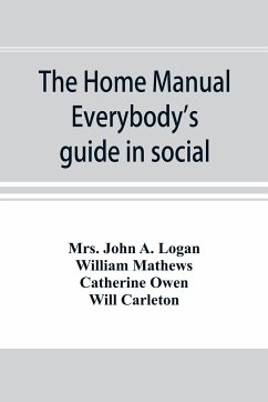 The home manual. Everybody's guide in social, domestic and business life. A treasury of useful information for the million - John A. Logan; Mathews, William