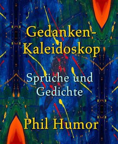 Gedanken-Kaleidoskop - Sprüche und Gedichte (eBook, ePUB) - Humor, Phil