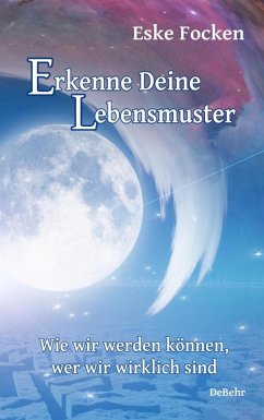 Erkenne Deine Lebensmuster - Wie wir werden können, wer wir wirklich sind (eBook, ePUB) - Focken, Eske