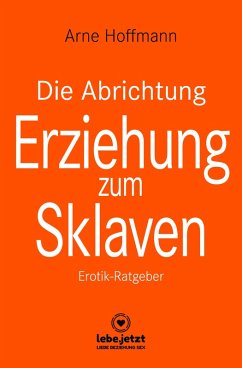 Die Abrichtung & Erziehung zum Sklaven   Erotischer Ratgeber (eBook, PDF) - Hoffmann, Arne