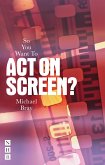 So You Want To Act On Screen? (eBook, ePUB)
