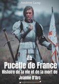 La Pucelle de France : Histoire de la vie et de la mort de Jeanne d'Arc (eBook, ePUB) La Pucelle de France : Histoire de la vie et de la mort de Jeanne d'Arc (eBook, ePUB)