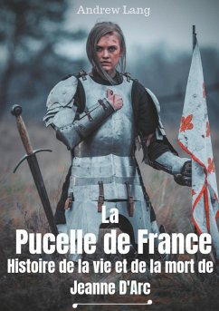 La Pucelle de France : Histoire de la vie et de la mort de Jeanne d'Arc (eBook, ePUB) - Lang, Andrew; Boucher, Louis