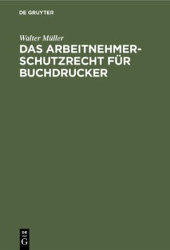 Das Arbeitnehmer-Schutzrecht für Buchdrucker - Müller, Walter