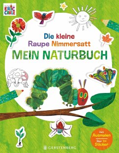 Die kleine Raupe Nimmersatt - Mein Naturbuch - Carle, Eric