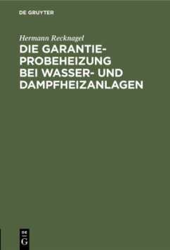 Die Garantie-Probeheizung bei Wasser- und Dampfheizanlagen - Recknagel, Hermann