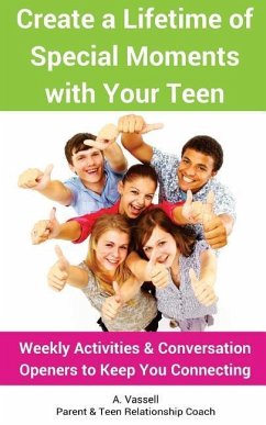 Create a Lifetime of Special Moments with Your Teen: Weekly Activities & Conversation Openers to Keep You Connecting - Vassell, A.