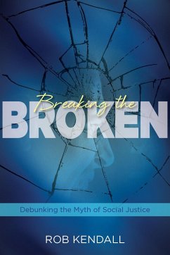 Breaking the Broken: Debunking the Myth of Social Justice - Kendall, Rob
