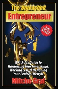 The Unleashed Entrepreneur: A Kick-Ass Guide To Harnessing Your Inner Ninja, Working Less, And Creating The Perfect Lifestyle - Graf, Mitche