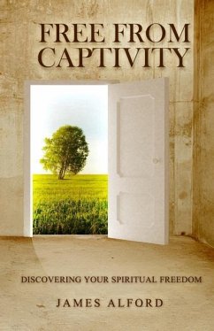 Free From Captivity: Discovering Your Spiritual Freedom - Alford, James