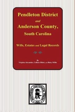 Pendleton District and Anderson County, South Carolina Wills, Estates and Legal Records, 1793-1857 - Alexander, Virginia; Elliott, Colleen; Willie, Betty