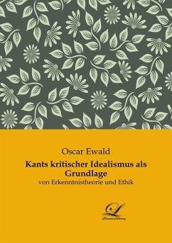 Kants kritischer Idealismus als Grundlage - Ewald, Oscar