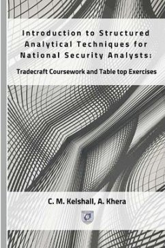 Introduction to Structured Analytical Techniques for National Security Analysts: Tradecraft Coursework and Table top Exercises - Khera, Asha; Kelshall, Candyce M.