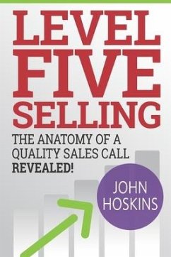 Level Five Selling: The Anatomy Of A Quality Sales Call Revealed - Hoskins, John
