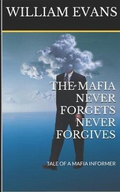 The Mafia Never Forgets Never Forgives: Tale of a Mafia Informer - Evans, William