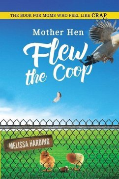 Mother Hen Flew the Coop: The Book For Moms Who Feel Like Crap - Harding, Melissa